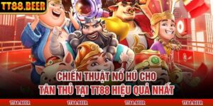 Chiến Thuật Nổ Hũ Cho Tân Thủ Tại TT88 Hiệu Quả Nhất