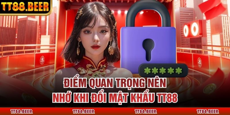 Điểm quan trọng nên nhớ khi đổi mật khẩu TT88