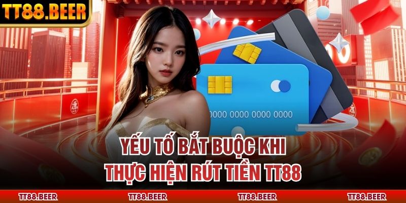 Yếu tố bắt buộc khi thực hiện rút tiền TT88